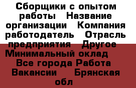 Сборщики с опытом работы › Название организации ­ Компания-работодатель › Отрасль предприятия ­ Другое › Минимальный оклад ­ 1 - Все города Работа » Вакансии   . Брянская обл.